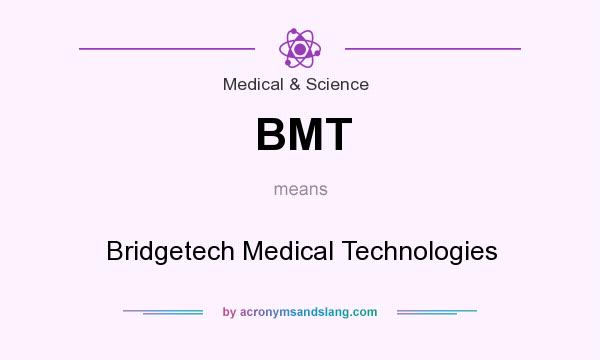 What does BMT mean? It stands for Bridgetech Medical Technologies