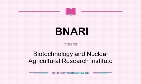What does BNARI mean? It stands for Biotechnology and Nuclear Agricultural Research Institute