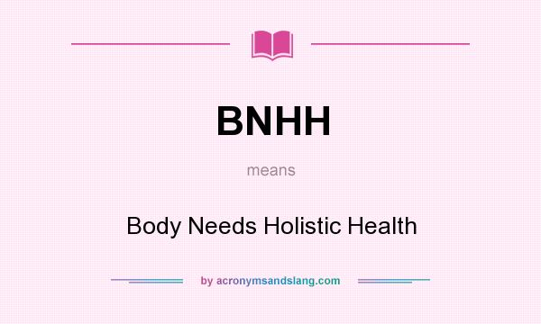 What does BNHH mean? It stands for Body Needs Holistic Health