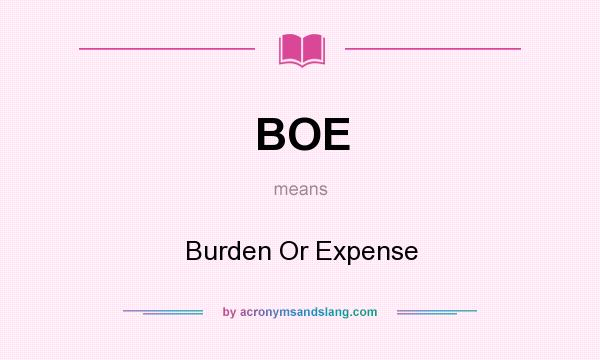 What does BOE mean? It stands for Burden Or Expense