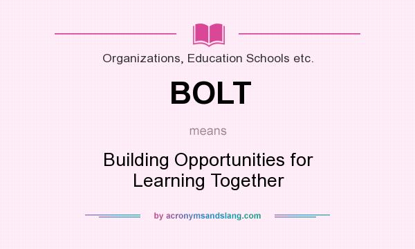 What does BOLT mean? It stands for Building Opportunities for Learning Together