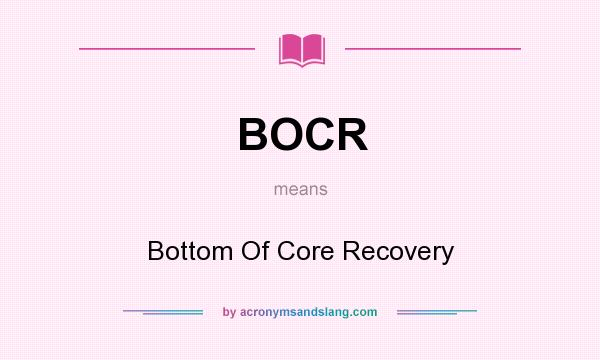 What does BOCR mean? It stands for Bottom Of Core Recovery