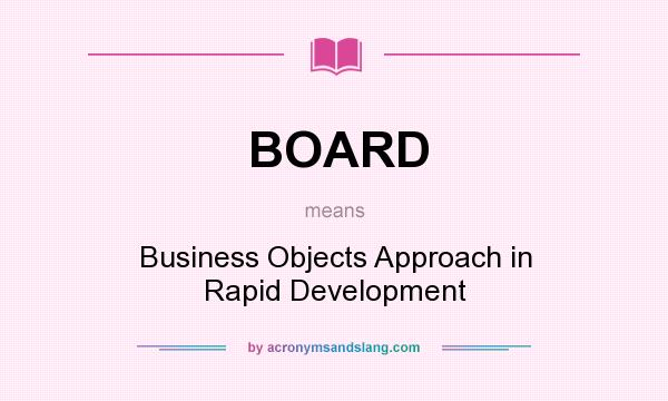 What does BOARD mean? It stands for Business Objects Approach in Rapid Development