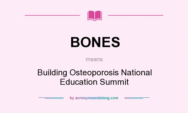 What does BONES mean? It stands for Building Osteoporosis National Education Summit