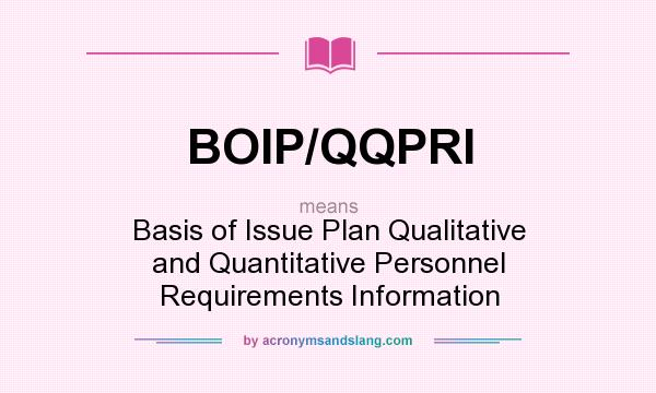 What does BOIP/QQPRI mean? It stands for Basis of Issue Plan Qualitative and Quantitative Personnel Requirements Information