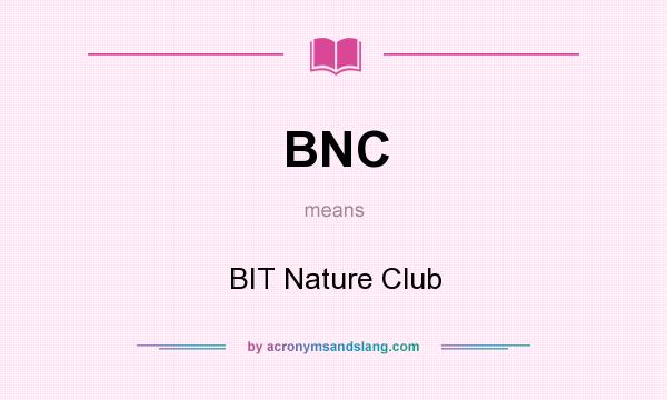 What does BNC mean? It stands for BIT Nature Club