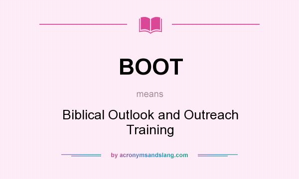 What does BOOT mean? It stands for Biblical Outlook and Outreach Training