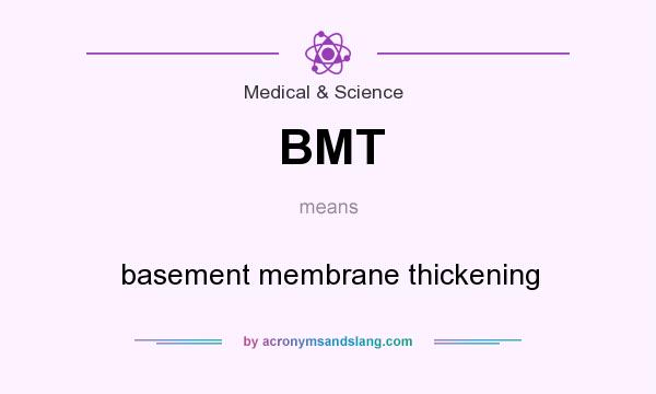 What does BMT mean? It stands for basement membrane thickening