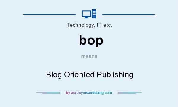 What does bop mean? It stands for Blog Oriented Publishing
