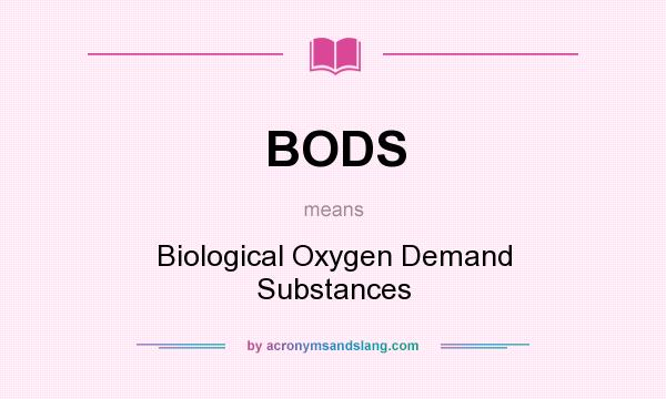 What does BODS mean? It stands for Biological Oxygen Demand Substances