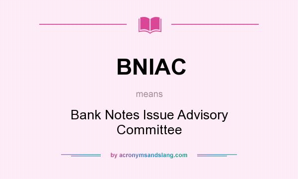 What does BNIAC mean? It stands for Bank Notes Issue Advisory Committee