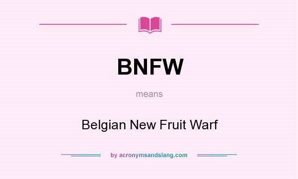 What does BNFW mean? It stands for Belgian New Fruit Warf