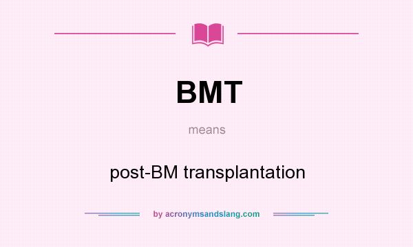 What does BMT mean? It stands for post-BM transplantation