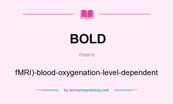 What does BOLD mean? It stands for fMRI)-blood-oxygenation-level-dependent