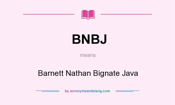 What does BNBJ mean? It stands for Barnett Nathan Bignate Java