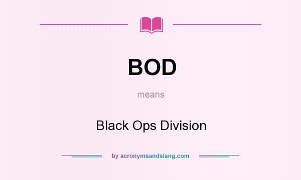 What does BOD mean? It stands for Black Ops Division