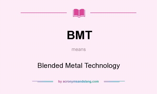 What does BMT mean? It stands for Blended Metal Technology