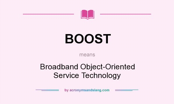 What does BOOST mean? It stands for Broadband Object-Oriented Service Technology