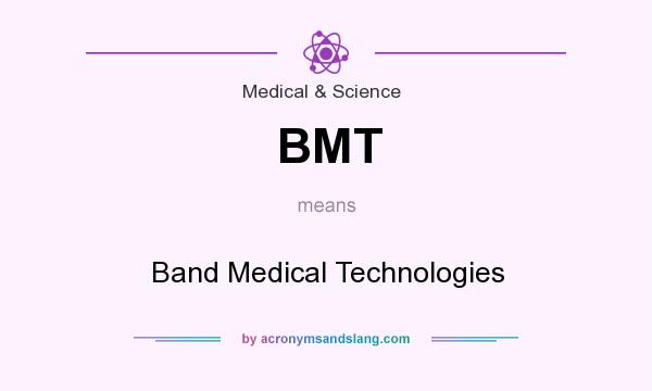 What does BMT mean? It stands for Band Medical Technologies