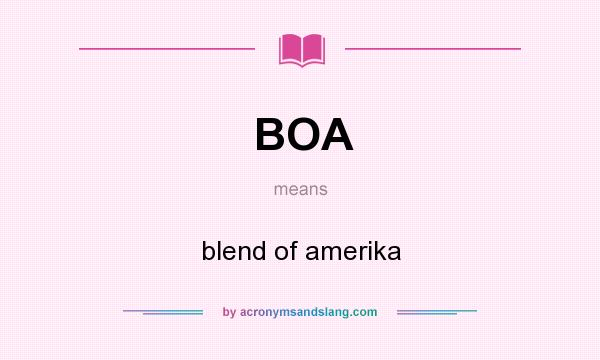 What does BOA mean? It stands for blend of amerika