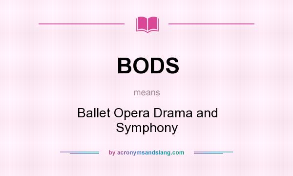 What does BODS mean? It stands for Ballet Opera Drama and Symphony