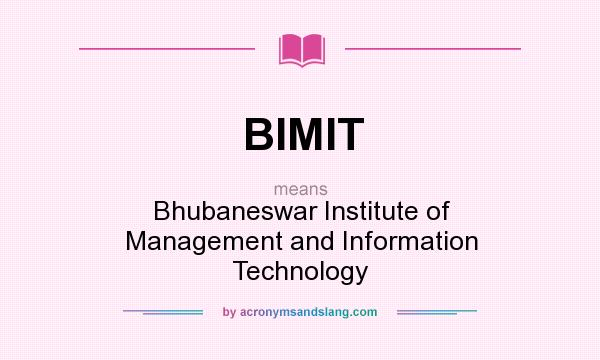 What does BIMIT mean? It stands for Bhubaneswar Institute of Management and Information Technology