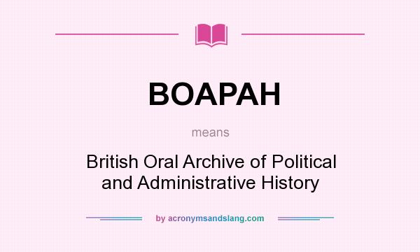 What does BOAPAH mean? It stands for British Oral Archive of Political and Administrative History