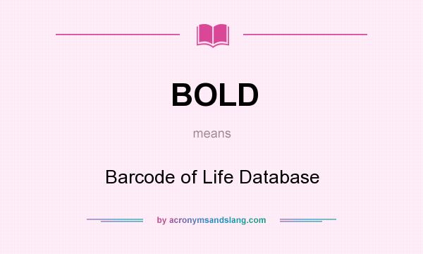 What does BOLD mean? It stands for Barcode of Life Database