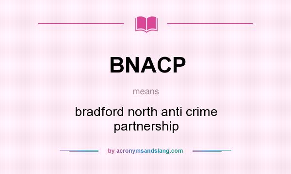 What does BNACP mean? It stands for bradford north anti crime partnership