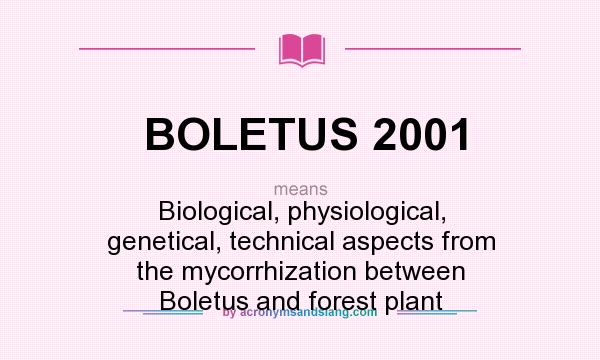 What does BOLETUS 2001 mean? It stands for Biological, physiological, genetical, technical aspects from the mycorrhization between Boletus and forest plant