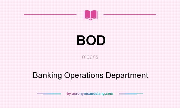 What does BOD mean? It stands for Banking Operations Department
