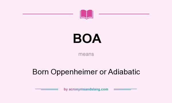 What does BOA mean? It stands for Born Oppenheimer or Adiabatic