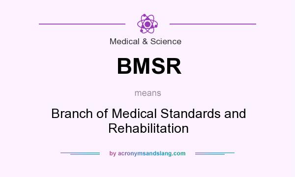 What does BMSR mean? It stands for Branch of Medical Standards and Rehabilitation
