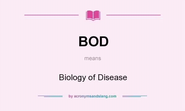 What does BOD mean? It stands for Biology of Disease