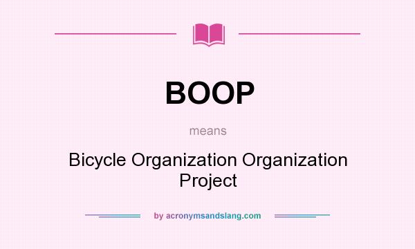 What does BOOP mean? It stands for Bicycle Organization Organization Project