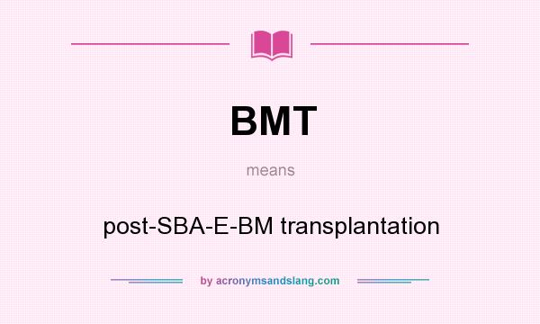 What does BMT mean? It stands for post-SBA-E-BM transplantation