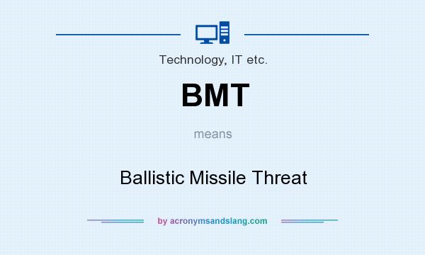 What does BMT mean? It stands for Ballistic Missile Threat