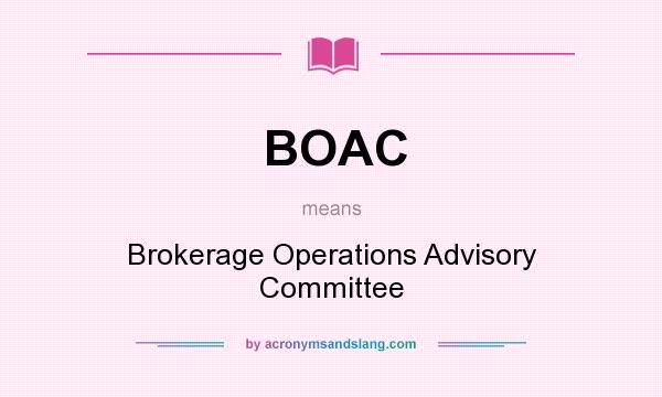 What does BOAC mean? It stands for Brokerage Operations Advisory Committee