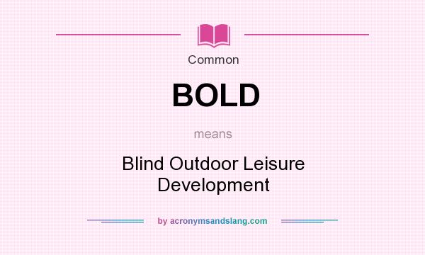 What does BOLD mean? It stands for Blind Outdoor Leisure Development