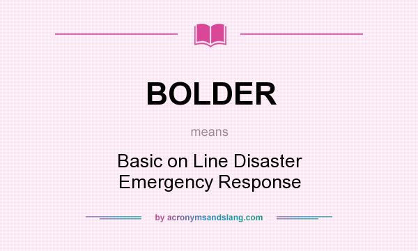 What does BOLDER mean? It stands for Basic on Line Disaster Emergency Response