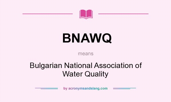 What does BNAWQ mean? It stands for Bulgarian National Association of Water Quality
