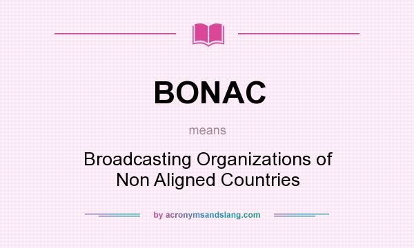 What does BONAC mean? It stands for Broadcasting Organizations of Non Aligned Countries