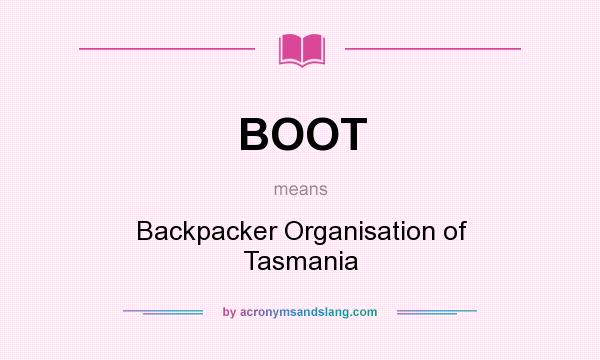 What does BOOT mean? It stands for Backpacker Organisation of Tasmania