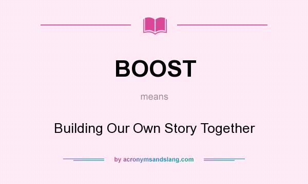 What does BOOST mean? It stands for Building Our Own Story Together