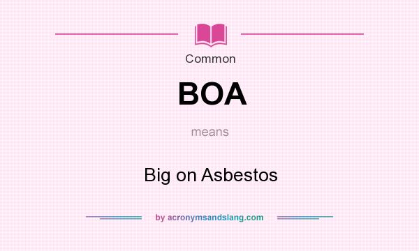 What does BOA mean? It stands for Big on Asbestos
