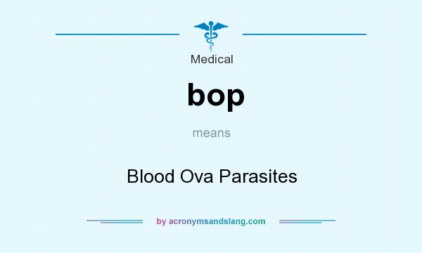 What does bop mean? It stands for Blood Ova Parasites