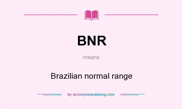 What does BNR mean? It stands for Brazilian normal range