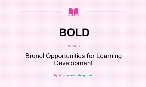 What does BOLD mean? It stands for Brunel Opportunities for Learning Development