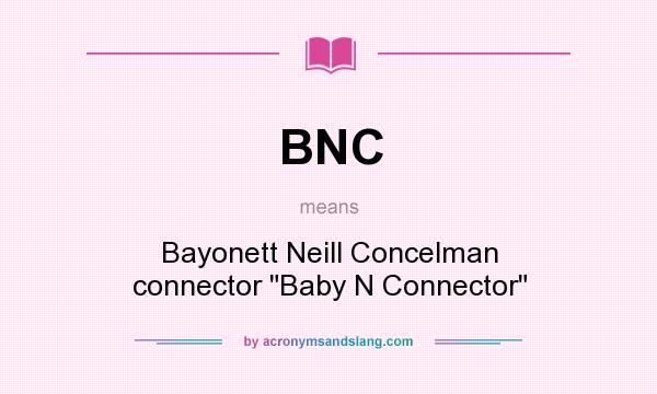 What does BNC mean? It stands for Bayonett Neill Concelman connector 