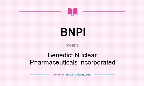 What does BNPI mean? It stands for Benedict Nuclear Pharmaceuticals Incorporated